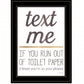 Text Me If You Run Out Of Toilet Paper 2 White Framed Print Wall Art